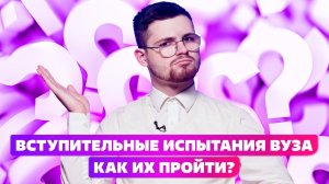 КАК ПРОЙТИ ВСТУПИТЕЛЬНЫЕ ИСПЫТАНИЯ ВУЗА?