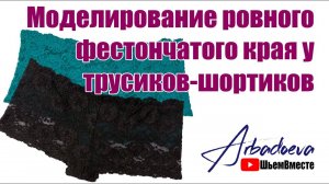 Моделирование фестончатого края у трусиков шортиков