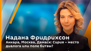 Надана Фридрихсон. Анкара, Москва, Дамаск: Сирия – место диалога или поле битвы?