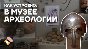 КАК УСТРОЕНО: В музее археологии