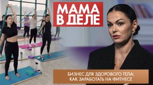 Бизнес для здорового тела: как заработать на фитнесе | Анна Илюшкина | Мама в деле (2024)
