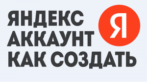 ЯНДЕКС АККАУНТ КАК СОЗДАТЬ