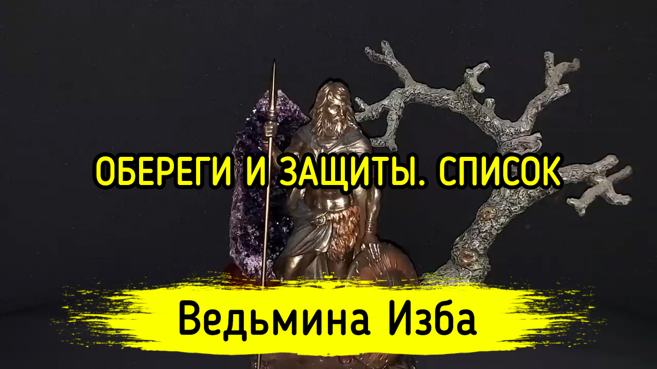 ОБЕРЕГИ И ЗАЩИТЫ. СПИСОК. ВЕДЬМИНА ИЗБА ▶️ ИНГА ХОСРОЕВА