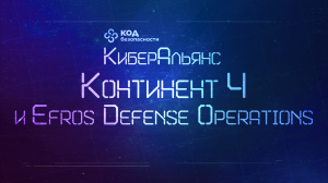 КиберАльянс Кода Безопасности. Континент 4 и Efros Defense Operations