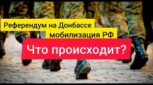 Референдум на Донбассе, мобилизация РФ.  Что происходит?