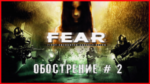 F.E.A.R. ОБОСТРЕНИЕ # 2