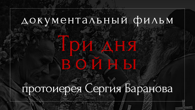 ТРИ ДНЯ ВОЙНЫ. ДОКУМЕНТАЛЬНЫЙ ФИЛЬМ ПРОТОИЕРЕЯ СЕРГИЯ БАРАНОВА. 2023