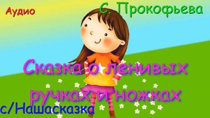 Сказка о ленивых ручках и ножках. С. Прокофьева