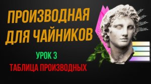 Производная с нуля. Таблица производных и разбор примеров. Урок 3