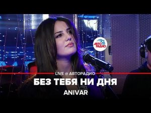 Премьера! Anivar - Без Тебя Ни Дня (LIVE@ Авторадио)