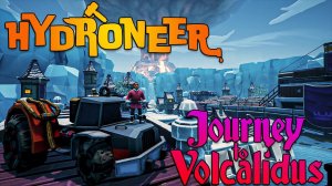 ОТПРАВЛЯЕМСЯ ИССЛЕДОВАТЬ НОВЫЕ ГОРИЗОНТЫ!!! - Hydroneer: Journey to Volcalidus