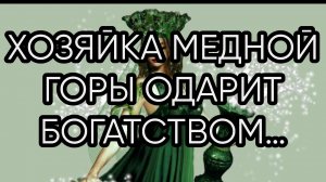 ХОЗЯЙКА МЕДНОЙ ГОРЫ ОДАРИТ БОГАТСТВОМ….ДЛЯ ВСЕХ…