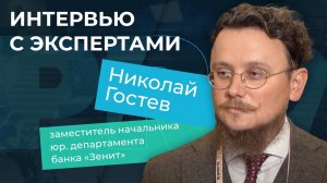 Интервью с экспертами. Николай Гостев, заместитель начальника юр. департамента банка «Зенит»