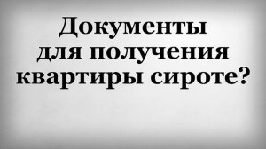 Документы для получения квартиры сироте