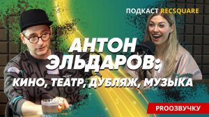 Кино, театр, музыка и озвучка в жизни актера Антона Эльдарова. Подкаст ПРО ОЗВУЧКУ