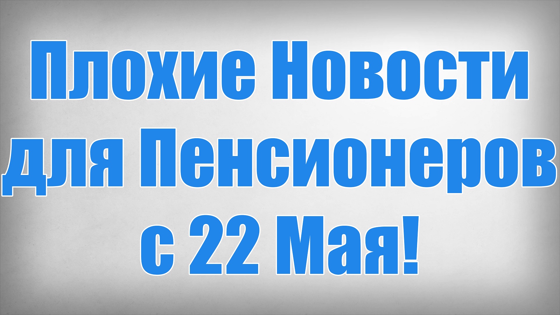 Плохие Новости для Пенсионеров с 22 Мая