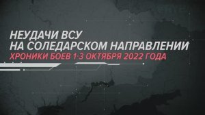 Неудачи ВСУ на Соледарском направлении
Хроники боев 1-3 октября 2022 года