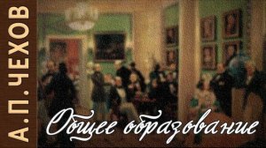 А.П. Чехов "Общее образование". Рассказ. Аудиокнига