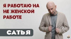 Сатья • Я работаю на не женской работе