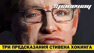 ТРИ ПРЕДСКАЗАНИЯ СТИВЕНА ХОКИНГА