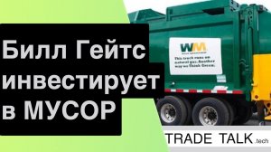 Билл Гейтс инвестирует в Мусор - разбираем Waste Management