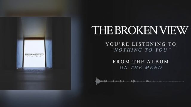 The Broken View - Nothing To You