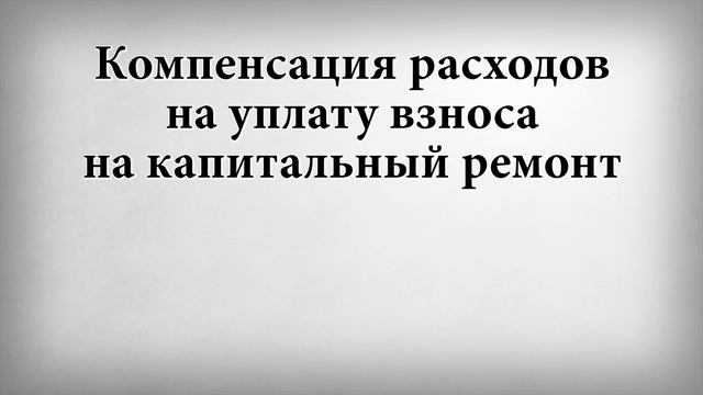 Компенсация расходов на уплату взноса на капитальный ремонт смотреть онлайн