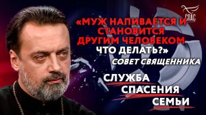 «МУЖ НАПИВАЕТСЯ И СТАНОВИТСЯ ДРУГИМ ЧЕЛОВЕКОМ. ЧТО ДЕЛАТЬ?» СОВЕТ СВЯЩЕННИКА.