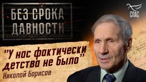 ПРЕСТУПЛЕНИЯ ФАШИЗМА БЕЗ СРОКА ДАВНОСТИ. «У НАС ФАКТИЧЕСКИ ДЕТСТВА НЕ БЫЛО» НИКОЛАЙ БОРИСОВ