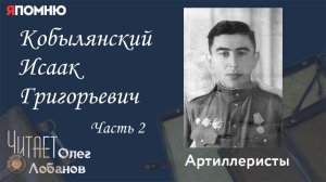 Кобылянский Исаак Григорьевич. Часть 2. Проект "Я помню" Артема Драбкина. Артиллеристы.
