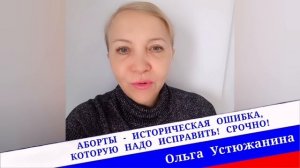 АБОРТЫ - ИСТОРИЧЕСКАЯ ОШИБКА, которую надо исправить. Срочно!