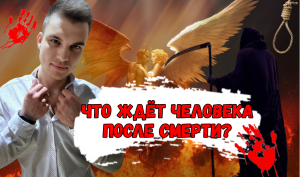 ЧТО ЖДЁТ ЧЕЛОВЕКА ПОСЛЕ СМЕРТИ?