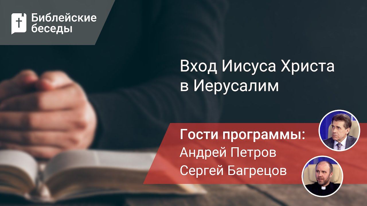 Вход Иисуса Христа в Иерусалим | Библейские беседы