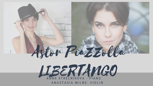 Astor Piazzolla - Libertango  Anastasia Milne - Violin Anna Strelnikova - Piano