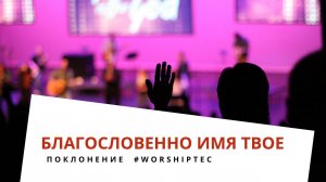 БЛАГОСЛОВЕННО ИМЯ ТВОЕ | Прославление #WorshipTEC | Тушинская Евангельская Церковь г. Москва
