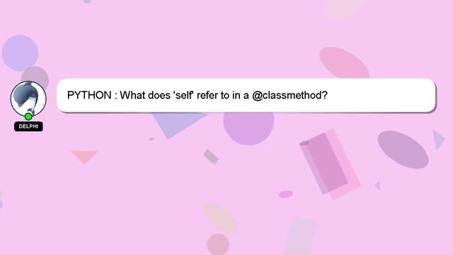 PYTHON : What does 'self' refer to in a @classmethod?