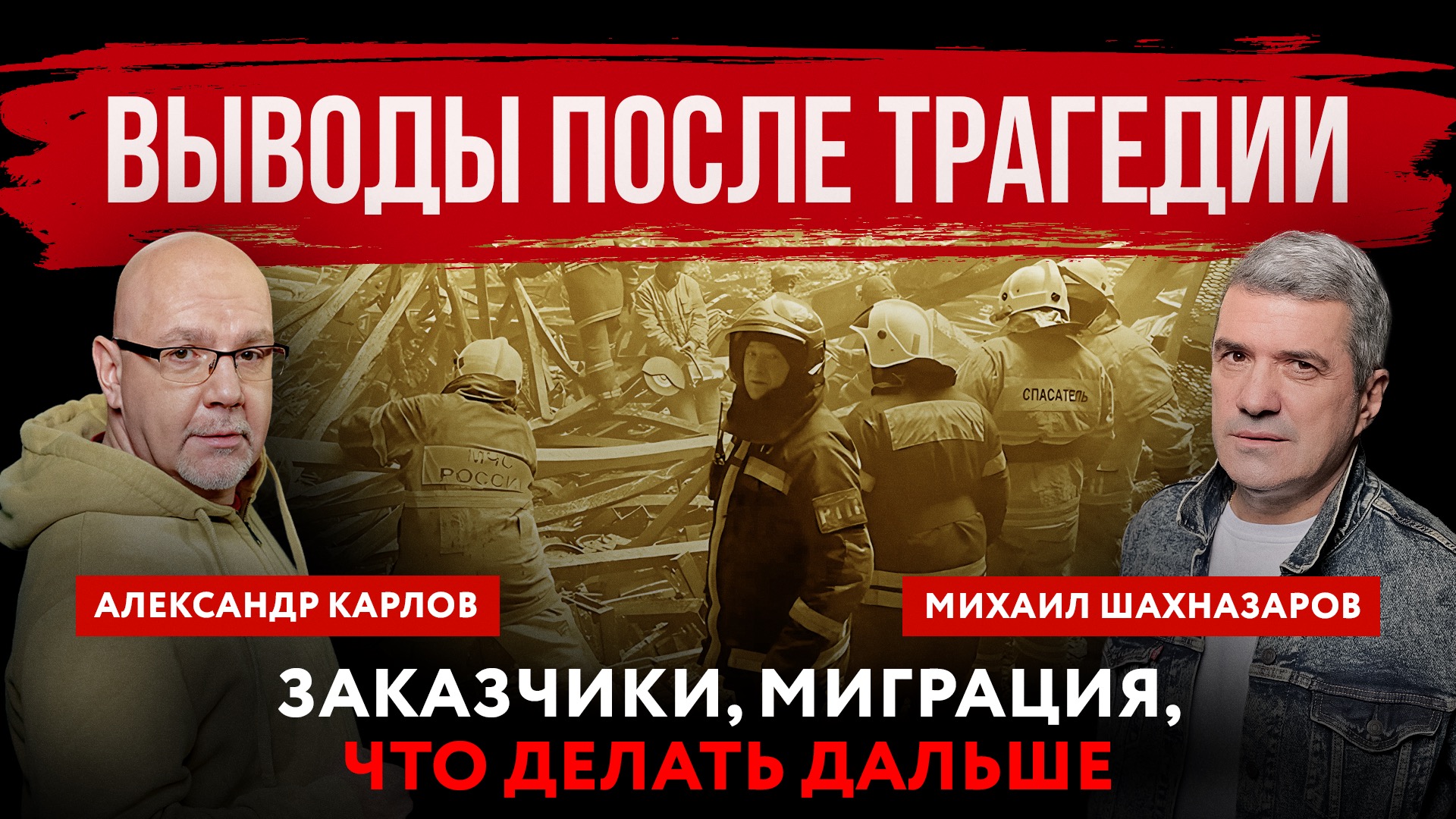 Выводы после трагедии. Заказчики, миграция, что делать дальше | Михаил Шахназаров и Александр Карлов