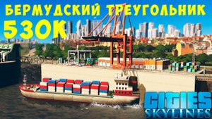 Cities Skylines: 530К Бермудский треугольник #5 [2019]