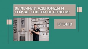 Вылечили аденоиды и сейчас совсем не болеют. Рассадин Вячеслав Викторович отзыв