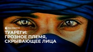 Туареги: грозное племя, закрывающее лицо