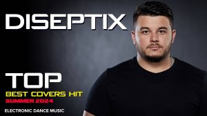 Diseptix - Top Covers Summer 2024 Live DJ Mix