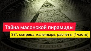 Тайна масонской пирамиды раскрыта! 33 градус, матрица, календарь, расчеты (1 часть)