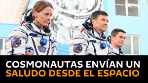 Cosmonautas y astronautas envían un saludo tras la llegada a la Estación Espacial Internacional