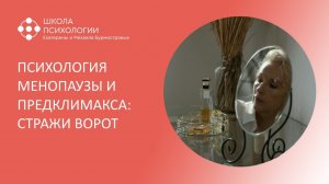 ПСИХОЛОГИЯ МЕНОПАУЗЫ И ПРЕДКЛИМАКСА: СТРАЖИ ВОРОТ