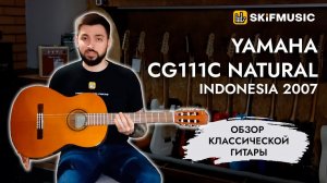 Обзор классической гитары Yamaha CG111C Natural Indonesia 2007 | SKIFMUSIC.RU