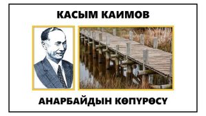КАСЫМ КАИМОВ I АНАРБАЙДЫН КӨПҮРӨСҮ I АҢГЕМЕ I АУДИО КИТЕП I 2024 I ИЛГИЗ ШАМЫРЗАЕВ I