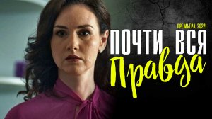 Почти Вся Правда 1-4 серия. Мелодрама 2022 на Домашнем. Дата выхода - сюжет