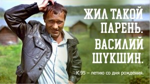 Жил такой парень. Василий Шукшин. К 95 – летию со дня рождения