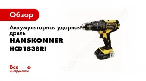 На уровень выше! Шуруповёрт Hanskonner HCD1838RI