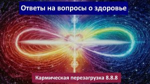 Ответы по здоровью. Кармическая перезагрузка 8.8.8